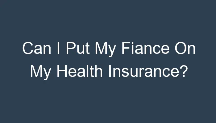 Adding Your Fiance to Health Insurance Heres What You Need to Know.jpg