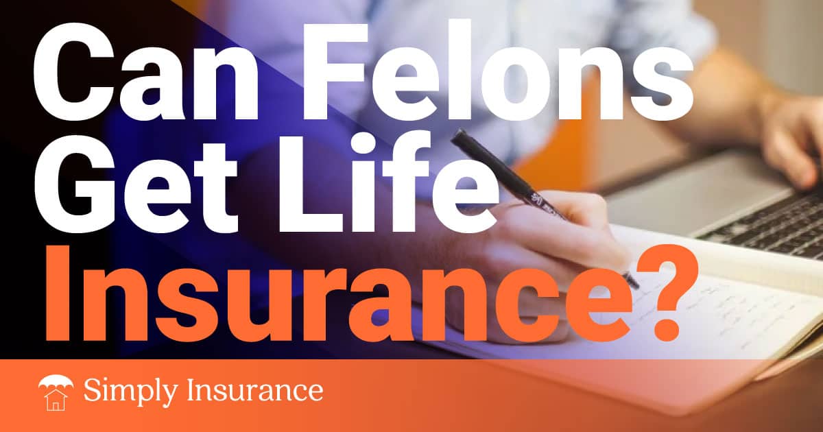 Can Felons Get Life Insurance Exploring Your Options.jpg